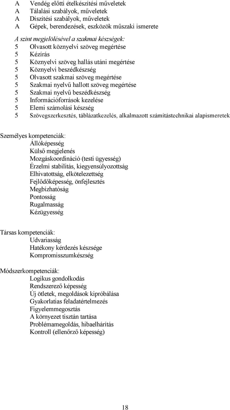 Szakmai nyelvű beszédkészség 5 Információforrások kezelése 5 Elemi számolási készség 5 Szövegszerkesztés, táblázatkezelés, alkalmazott számítástechnikai alapismeretek Személyes kompetenciák: