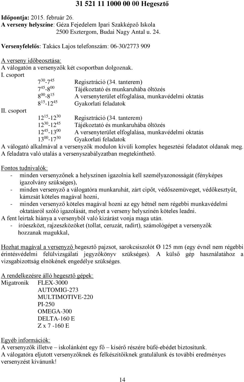 tanterem) 7 45-8 00 Tájékoztató és munkaruhába öltözés 8 00-8 15 A versenyterület elfoglalása, munkavédelmi oktatás 8 15-12 45 Gyakorlati feladatok II. csoport 12 15-12 30 Regisztráció (34.