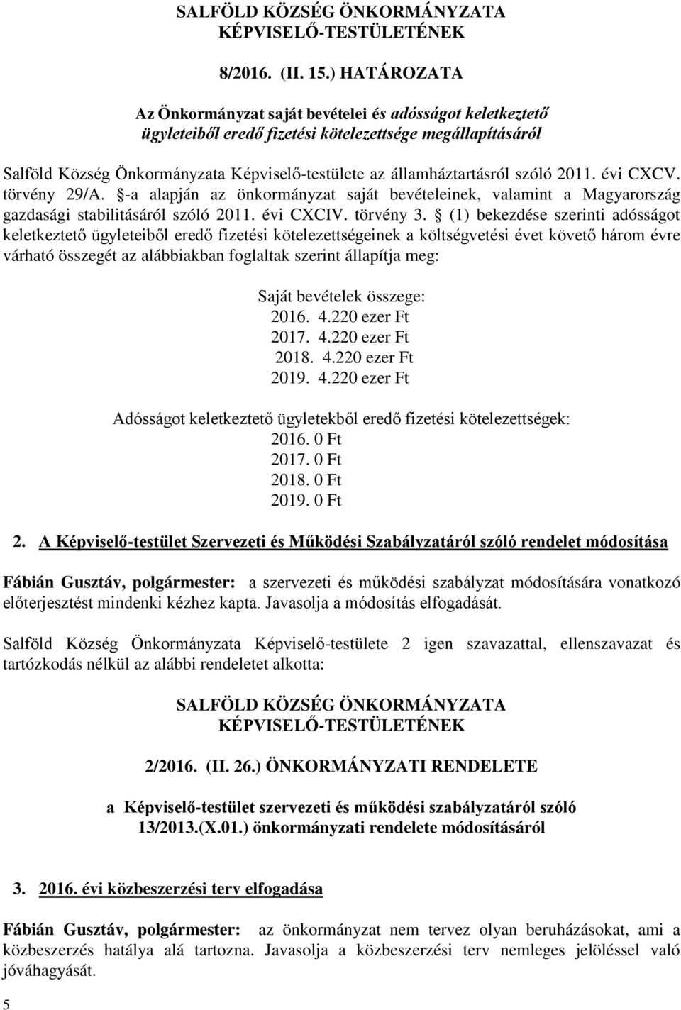 szóló 2011. évi CXCV. törvény 29/A. -a alapján az önkormányzat saját bevételeinek, valamint a Magyarország gazdasági stabilitásáról szóló 2011. évi CXCIV. törvény 3.