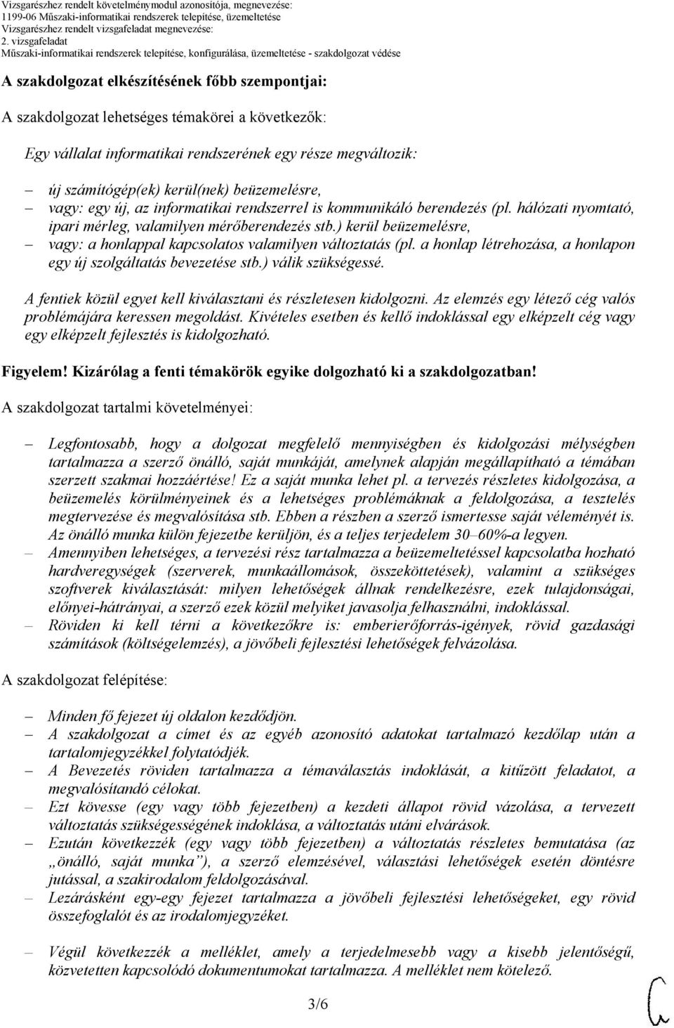 ) kerül beüzemelésre, vagy: a honlappal kapcsolatos valamilyen változtatás (pl. a honlap létrehozása, a honlapon egy új szolgáltatás bevezetése stb.) válik szükségessé.