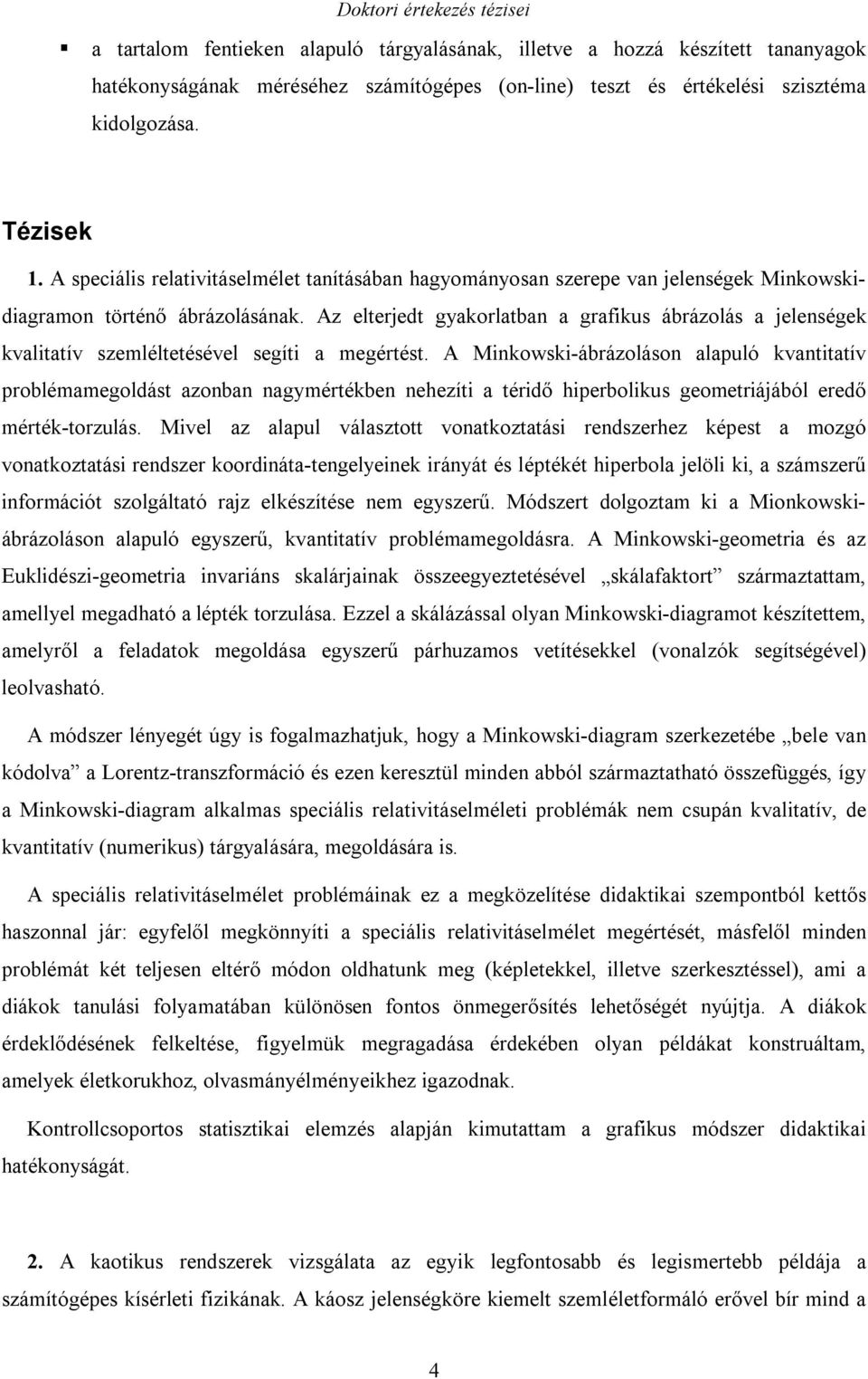 Az elterjedt gyakorlatban a grafikus ábrázolás a jelenségek kvalitatív szemléltetésével segíti a megértést.