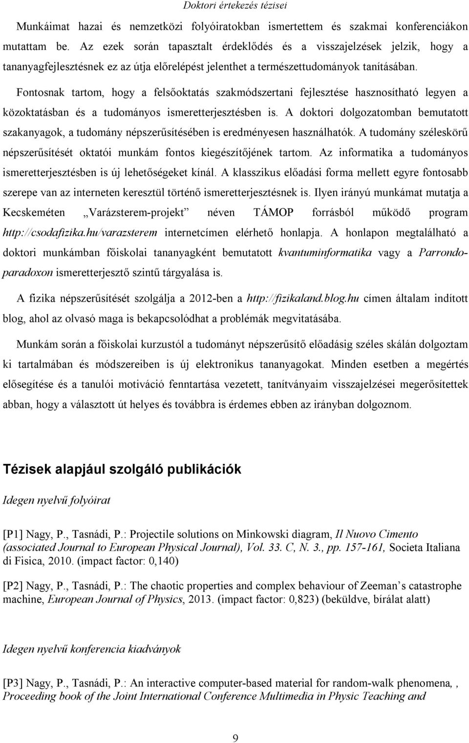 Fontosnak tartom, hogy a felsőoktatás szakmódszertani fejlesztése hasznosítható legyen a közoktatásban és a tudományos ismeretterjesztésben is.