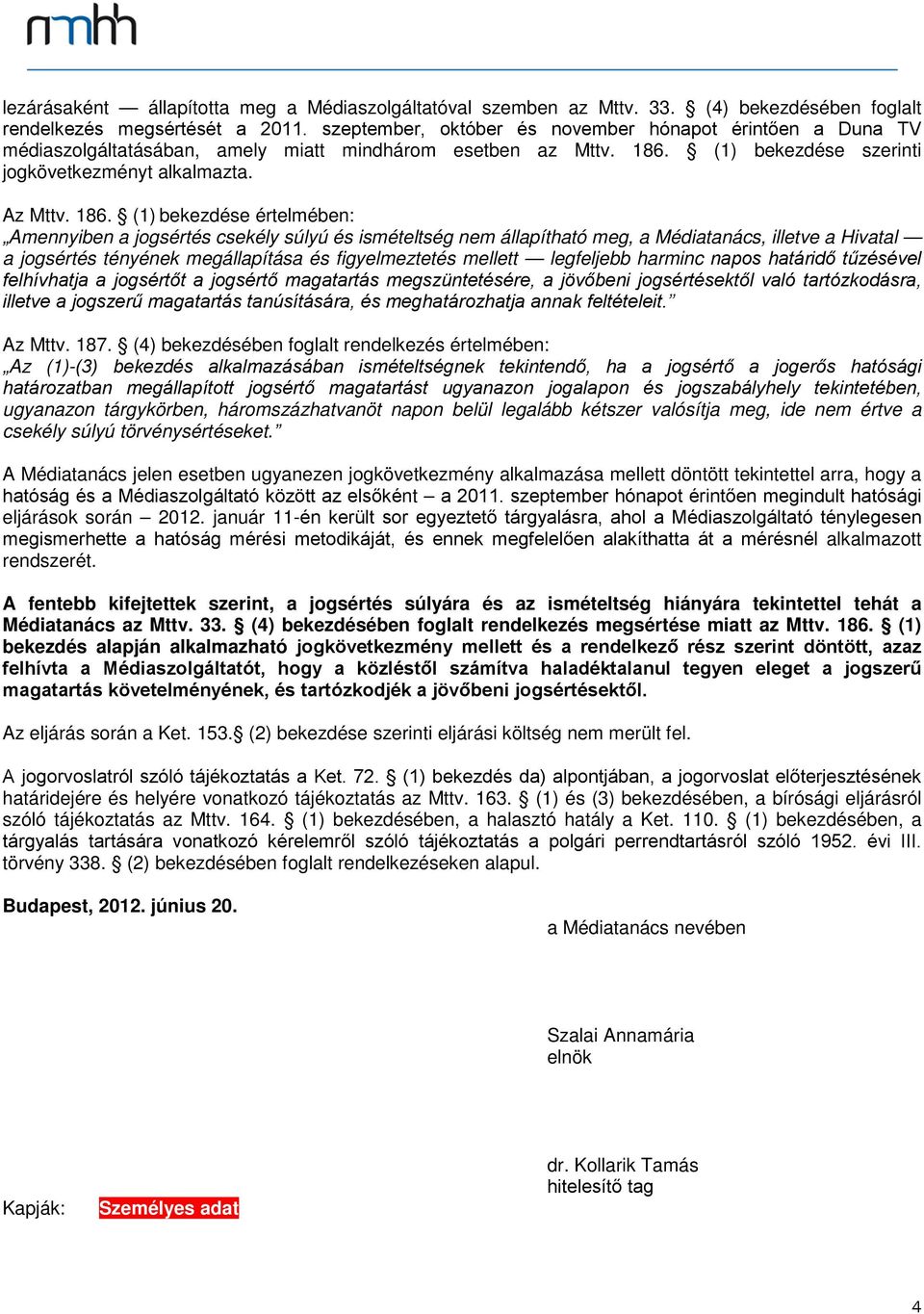 (1) bekezdése szerinti jogkövetkezményt alkalmazta. Az Mttv. 186.