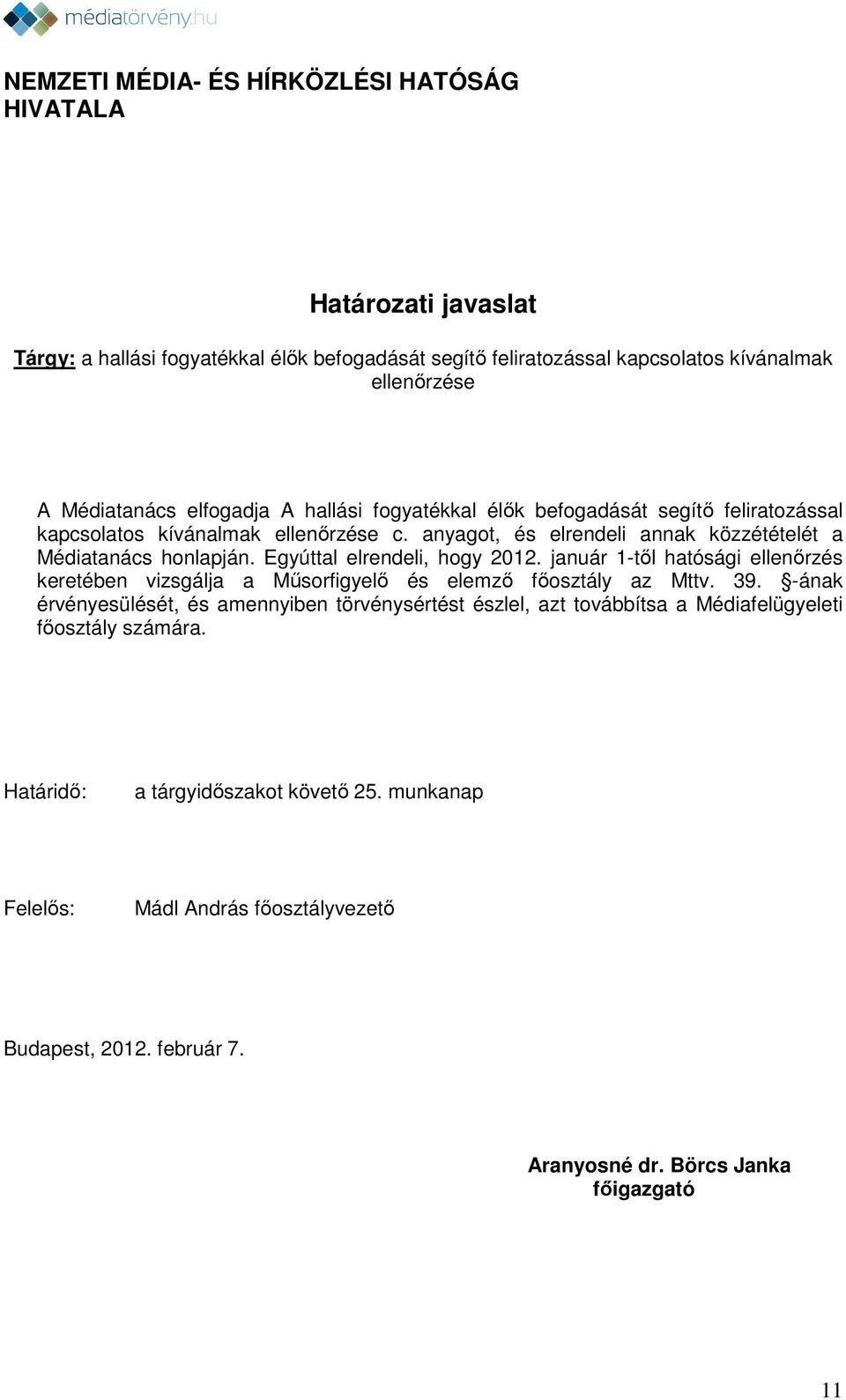 Egyúttal elrendeli, hogy 2012. január 1-től hatósági ellenőrzés keretében vizsgálja a Műsorfigyelő és elemző főosztály az Mttv. 39.