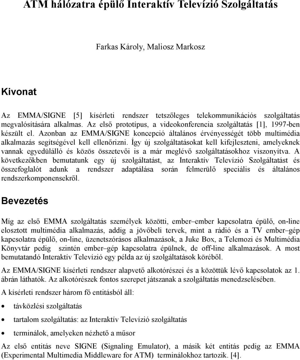 Így új szolgáltatásokat kell kifejleszteni, amelyeknek vannak egyedülálló és közös összetevői is a már meglévő szolgáltatásokhoz viszonyítva.