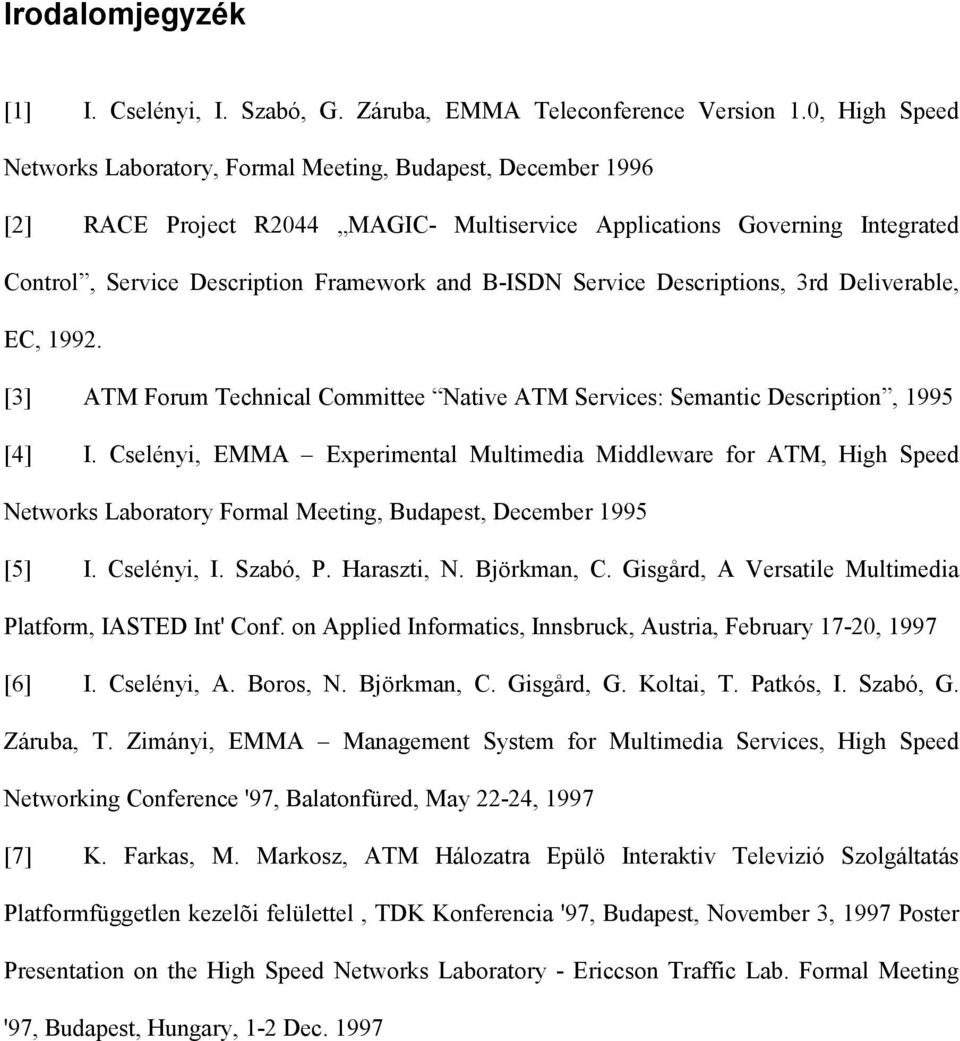 B-ISDN Service Descriptions, 3rd Deliverable, EC, 1992. [3] ATM Forum Technical Committee Native ATM Services: Semantic Description, 1995 [4] I.