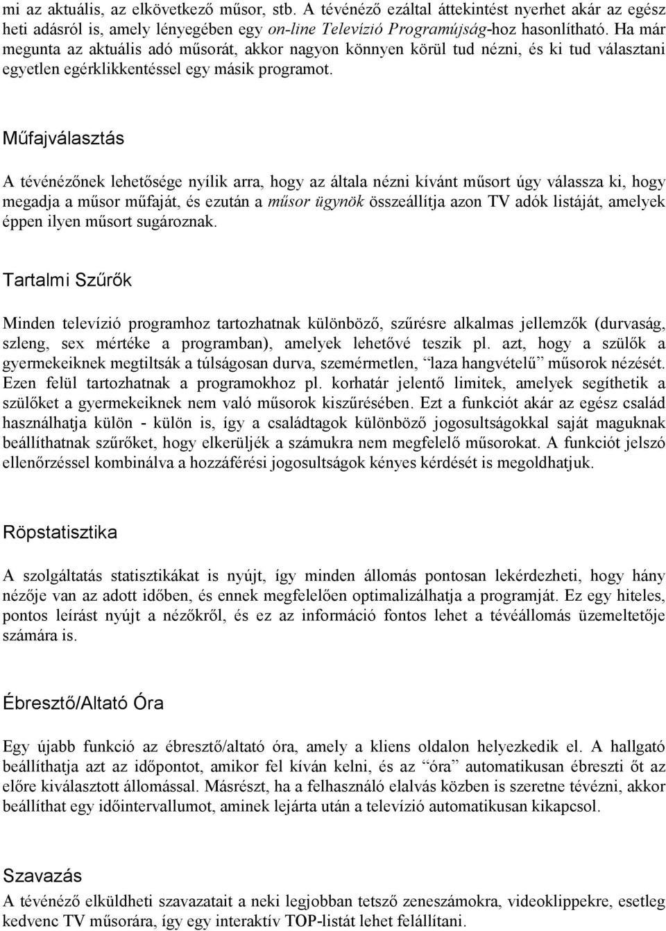 Műfajválasztás A tévénézőnek lehetősége nyílik arra, hogy az általa nézni kívánt műsort úgy válassza ki, hogy megadja a műsor műfaját, és ezután a műsor ügynök összeállítja azon adók listáját,