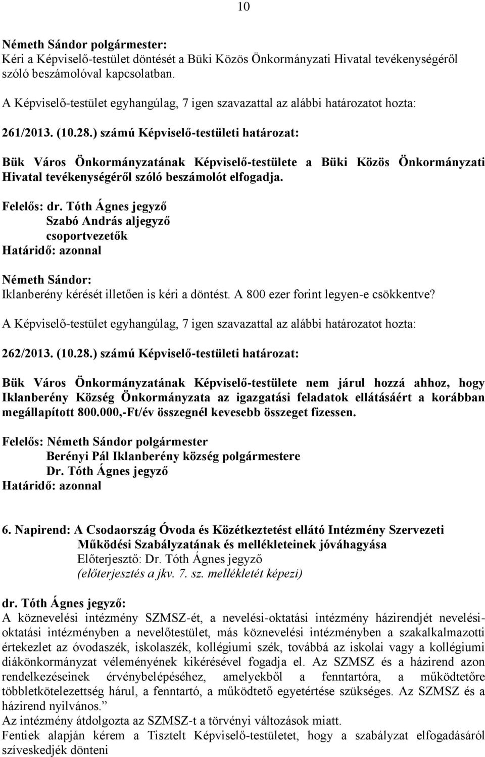 Tóth Ágnes jegyző Szabó András aljegyző csoportvezetők Határidő: azonnal Németh Sándor: Iklanberény kérését illetően is kéri a döntést. A 800 ezer forint legyen-e csökkentve? 262/2013. (10.28.