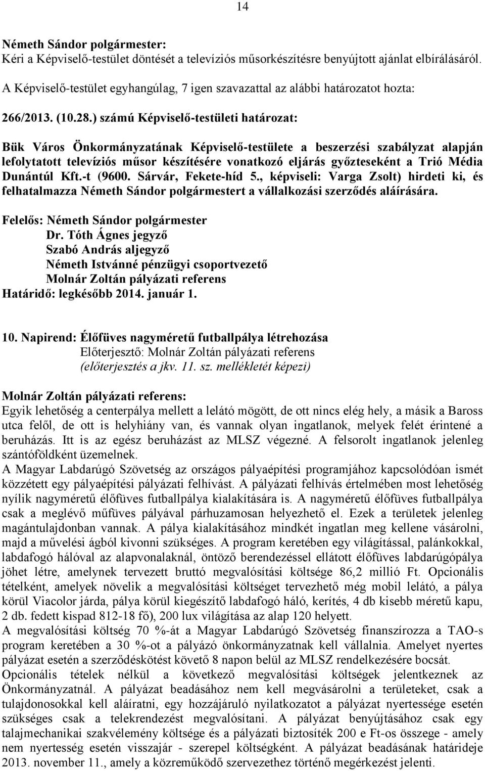 Média Dunántúl Kft.-t (9600. Sárvár, Fekete-híd 5., képviseli: Varga Zsolt) hirdeti ki, és felhatalmazza Németh Sándor polgármestert a vállalkozási szerződés aláírására.