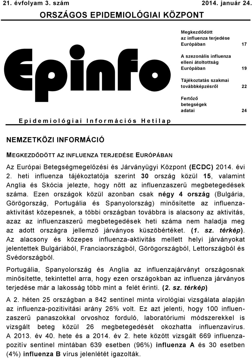 betegségek adatai 24 E p i d e m i o l ó g i a i I n f o r m á c i ó s H e t i l a p NEMZETKÖZI INFORMÁCIÓ MEGKEZDŐDÖTT AZ INFLUENZA TERJEDÉSE EURÓPÁBAN Az Európai Betegségmegelőzési és Járványügyi