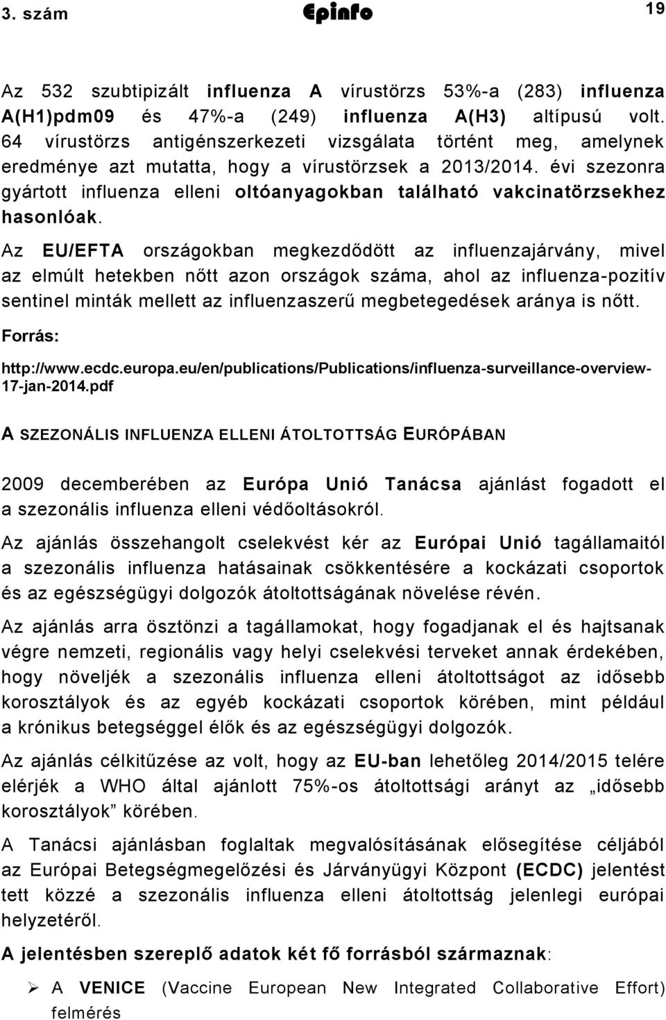 évi szezonra gyártott influenza elleni oltóanyagokban található vakcinatörzsekhez hasonlóak.