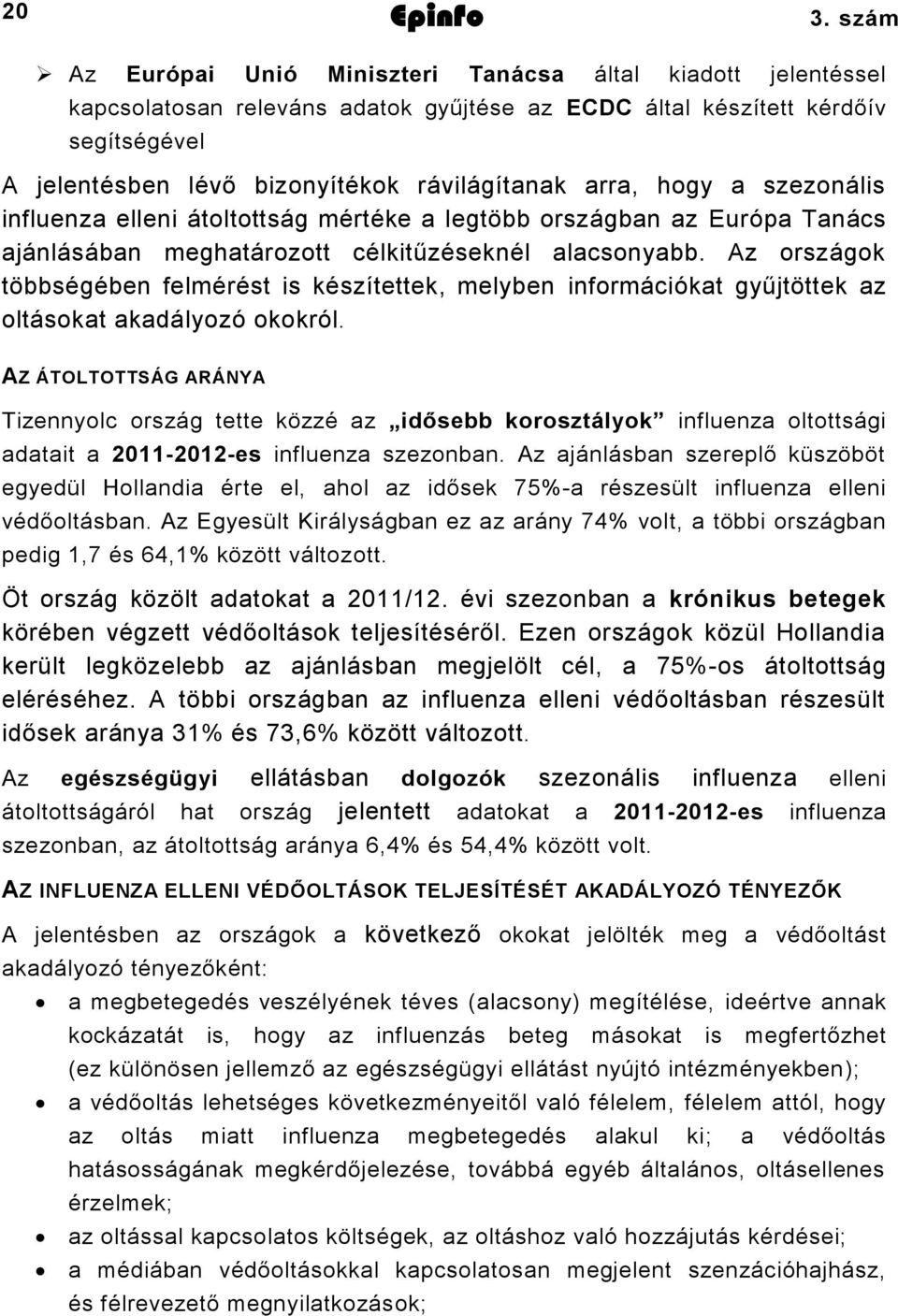 arra, hogy a szezonális influenza elleni átoltottság mértéke a legtöbb országban az Európa Tanács ajánlásában meghatározott célkitűzéseknél alacsonyabb.