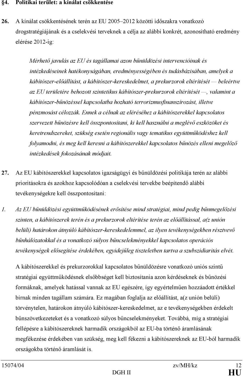 javulás az EU és tagállamai azon bűnüldözési intervencióinak és intézkedéseinek hatékonyságában, eredményességében és tudásbázisában, amelyek a kábítószer-előállítást, a kábítószer-kereskedelmet, a