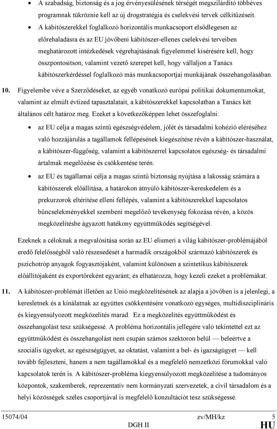 kísérésére kell, hogy összpontosítson, valamint vezető szerepet kell, hogy vállaljon a Tanács kábítószerkérdéssel foglalkozó más munkacsoportjai munkájának összehangolásában. 10.