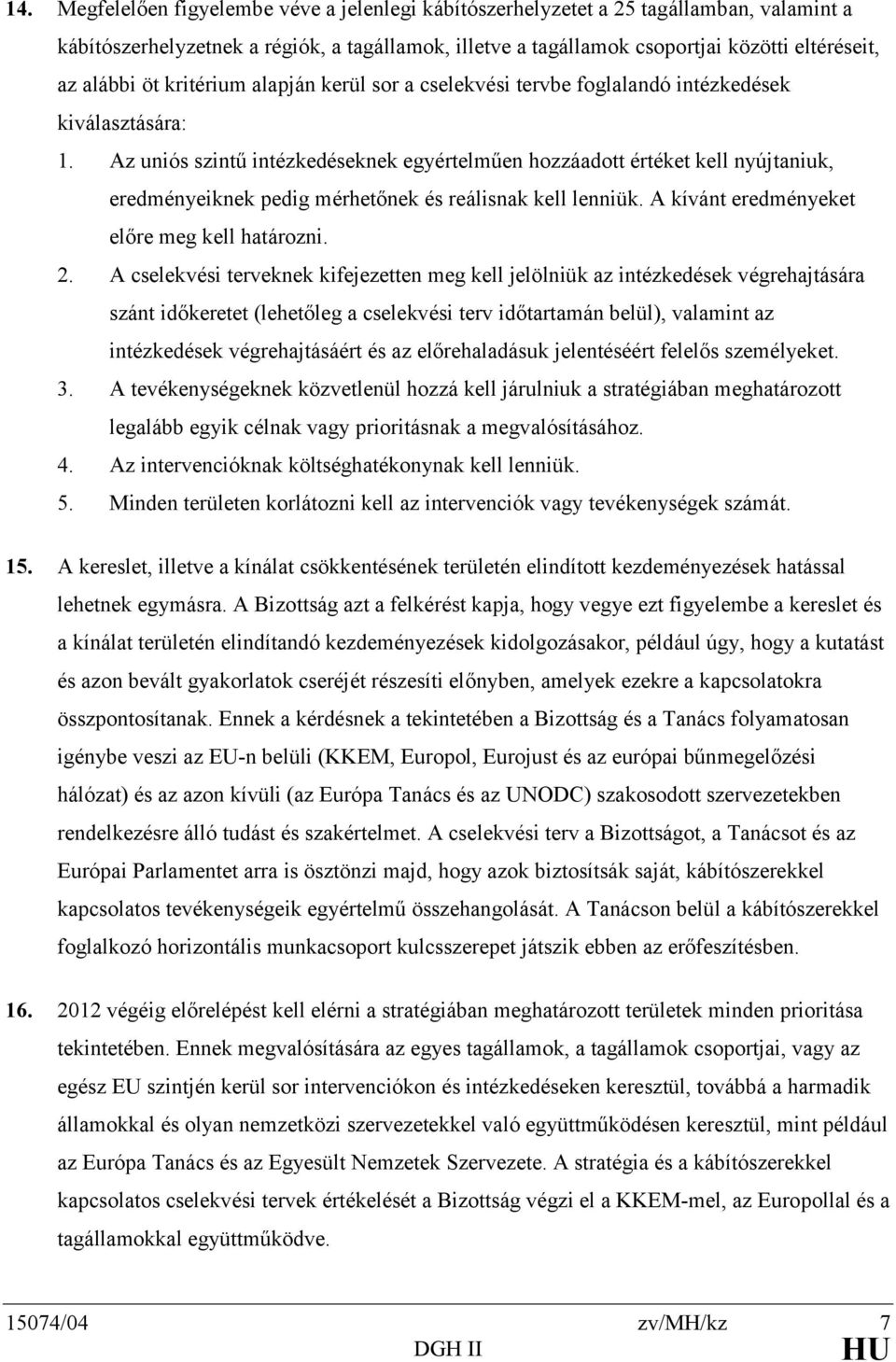 Az uniós szintű intézkedéseknek egyértelműen hozzáadott értéket kell nyújtaniuk, eredményeiknek pedig mérhetőnek és reálisnak kell lenniük. A kívánt eredményeket előre meg kell határozni. 2.