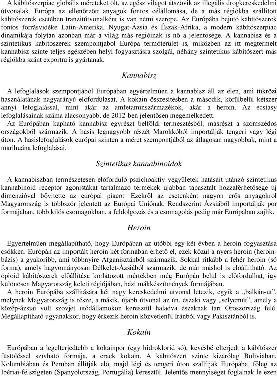 Az Európába bejutó kábítószerek fontos forrásvidéke Latin-Amerika, Nyugat-Ázsia és Észak-Afrika, a modern kábítószerpiac dinamikája folytán azonban már a világ más régióinak is nő a jelentősége.