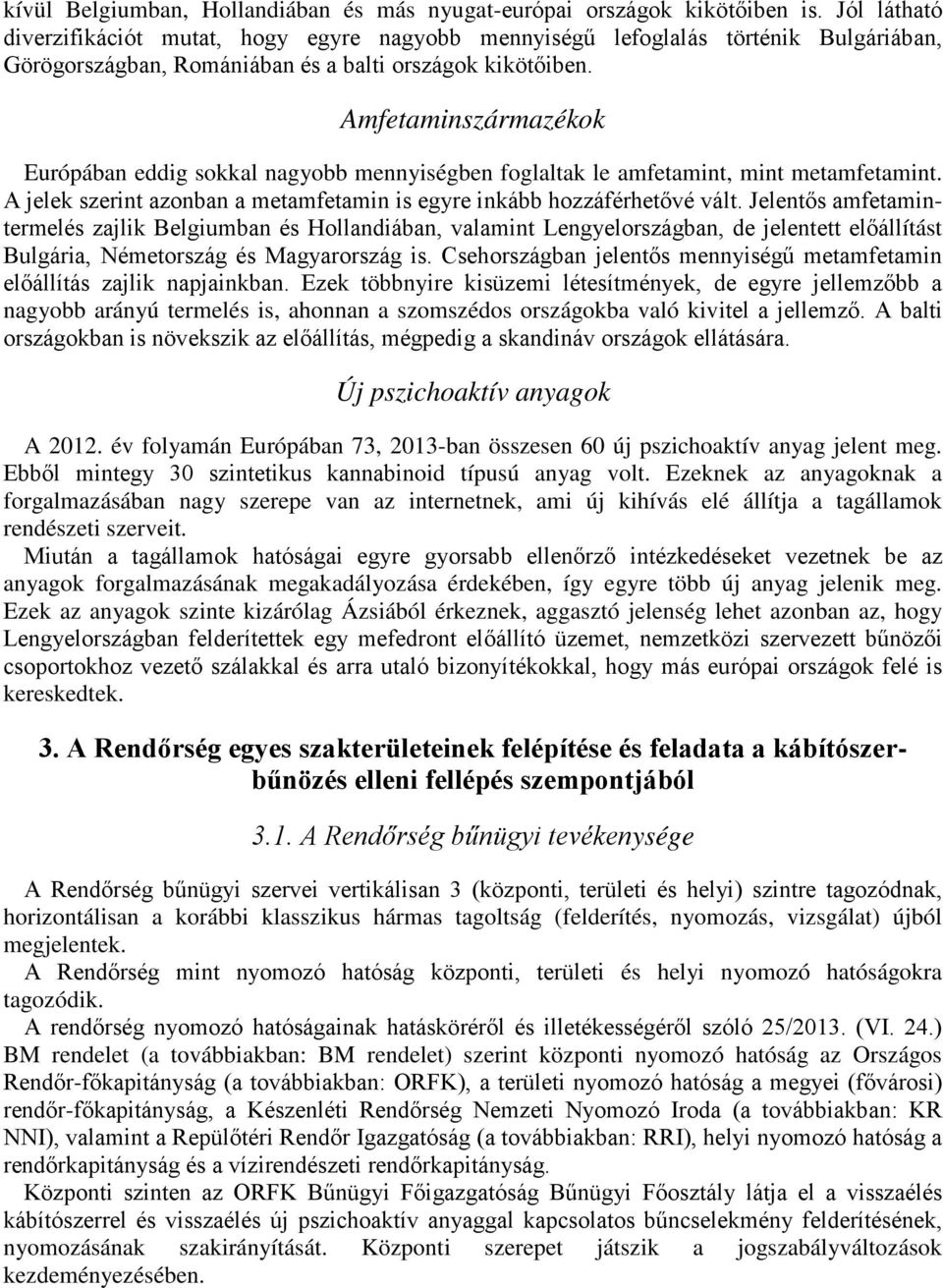 Amfetaminszármazékok Európában eddig sokkal nagyobb mennyiségben foglaltak le amfetamint, mint metamfetamint. A jelek szerint azonban a metamfetamin is egyre inkább hozzáférhetővé vált.