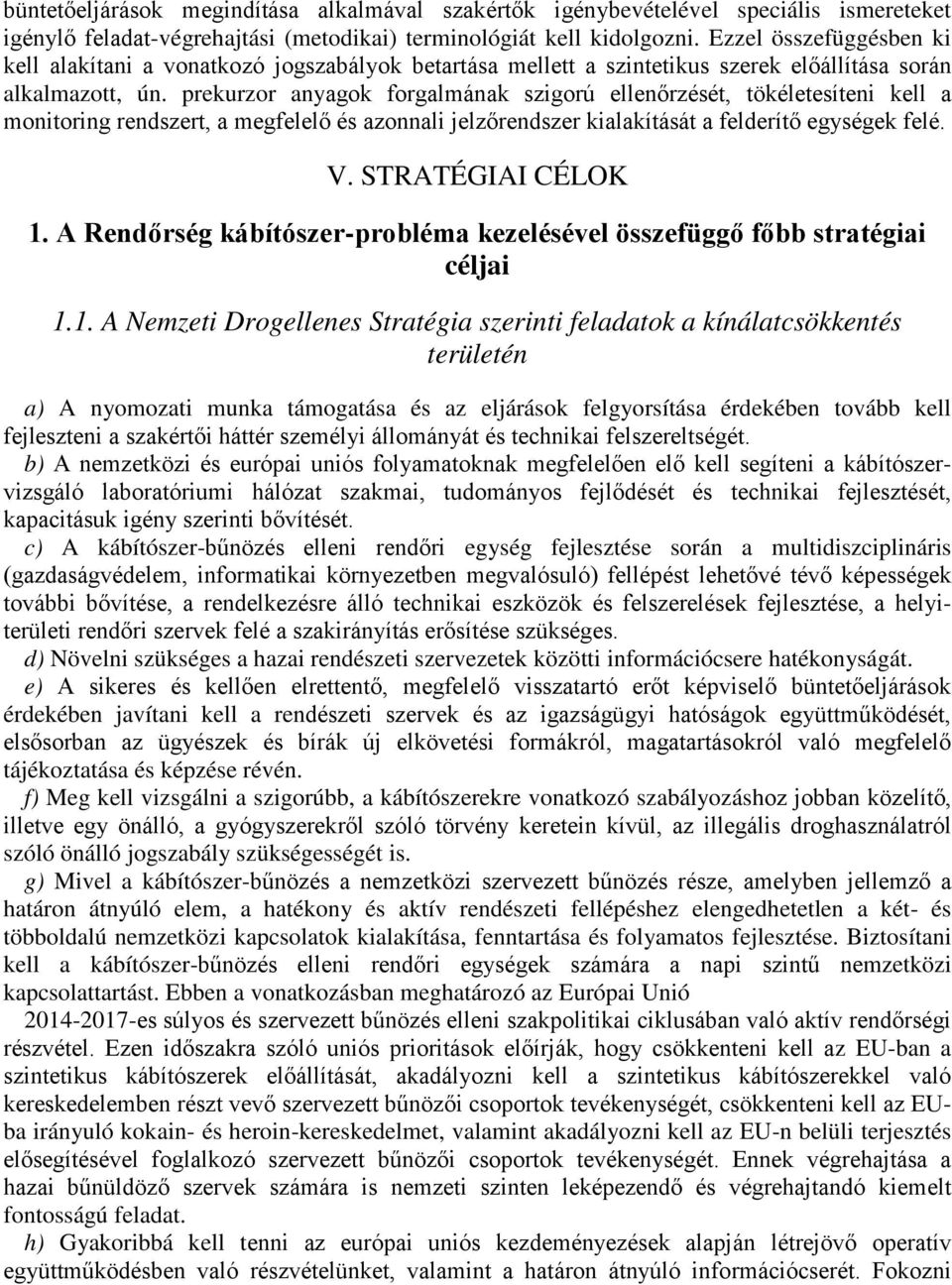 prekurzor anyagok forgalmának szigorú ellenőrzését, tökéletesíteni kell a monitoring rendszert, a megfelelő és azonnali jelzőrendszer kialakítását a felderítő egységek felé. V. STRATÉGIAI CÉLOK 1.