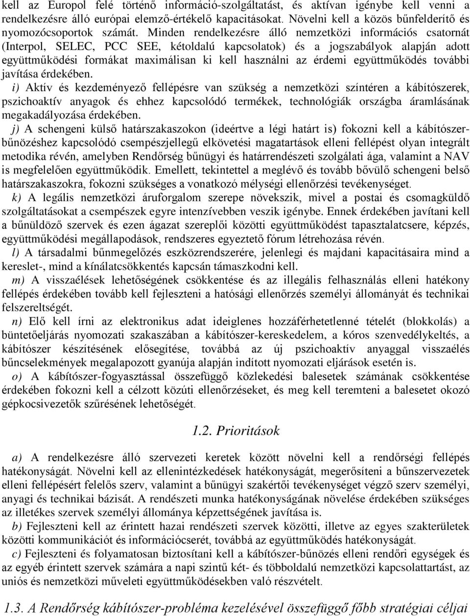 Minden rendelkezésre álló nemzetközi információs csatornát (Interpol, SELEC, PCC SEE, kétoldalú kapcsolatok) és a jogszabályok alapján adott együttműködési formákat maximálisan ki kell használni az