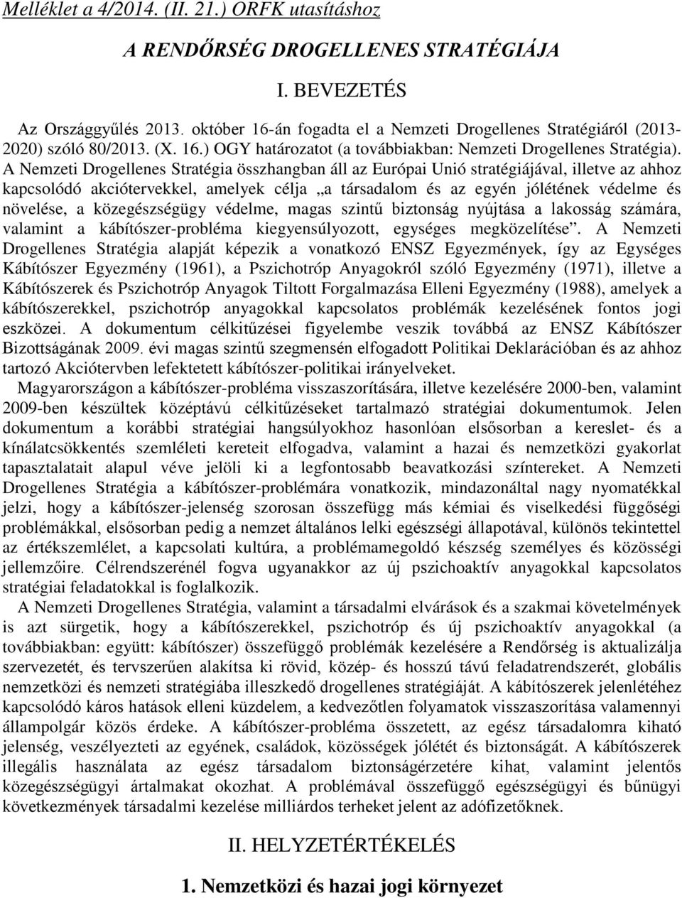 A Nemzeti Drogellenes Stratégia összhangban áll az Európai Unió stratégiájával, illetve az ahhoz kapcsolódó akciótervekkel, amelyek célja a társadalom és az egyén jólétének védelme és növelése, a