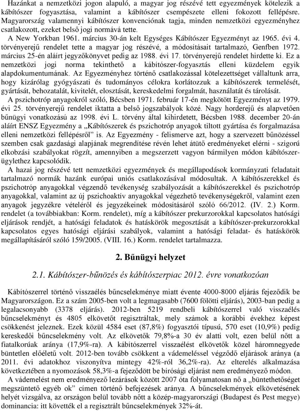 március 30-án kelt Egységes Kábítószer Egyezményt az 1965. évi 4. törvényerejű rendelet tette a magyar jog részévé, a módosításait tartalmazó, Genfben 1972.