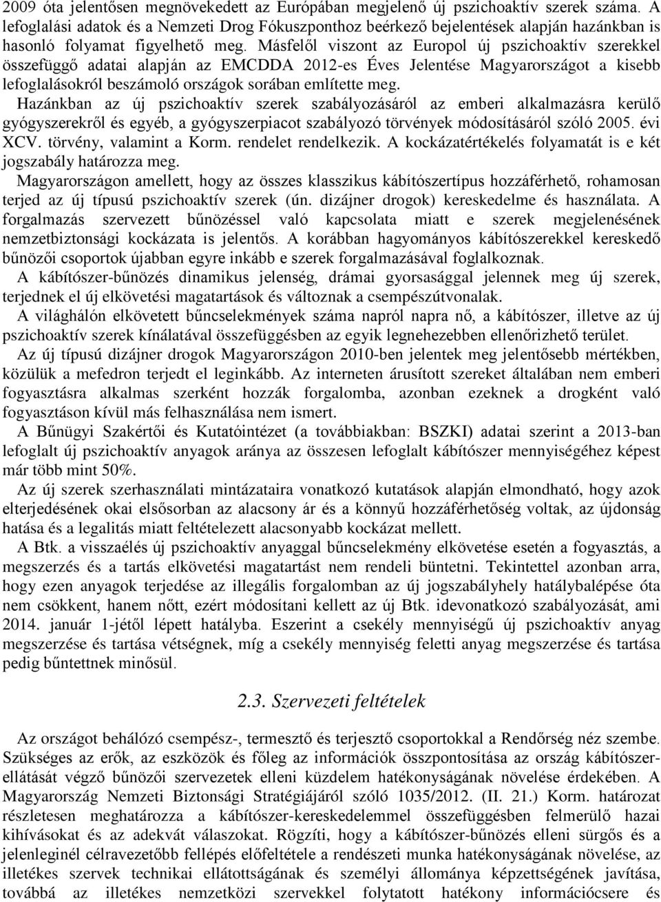 Másfelől viszont az Europol új pszichoaktív szerekkel összefüggő adatai alapján az EMCDDA 2012-es Éves Jelentése Magyarországot a kisebb lefoglalásokról beszámoló országok sorában említette meg.