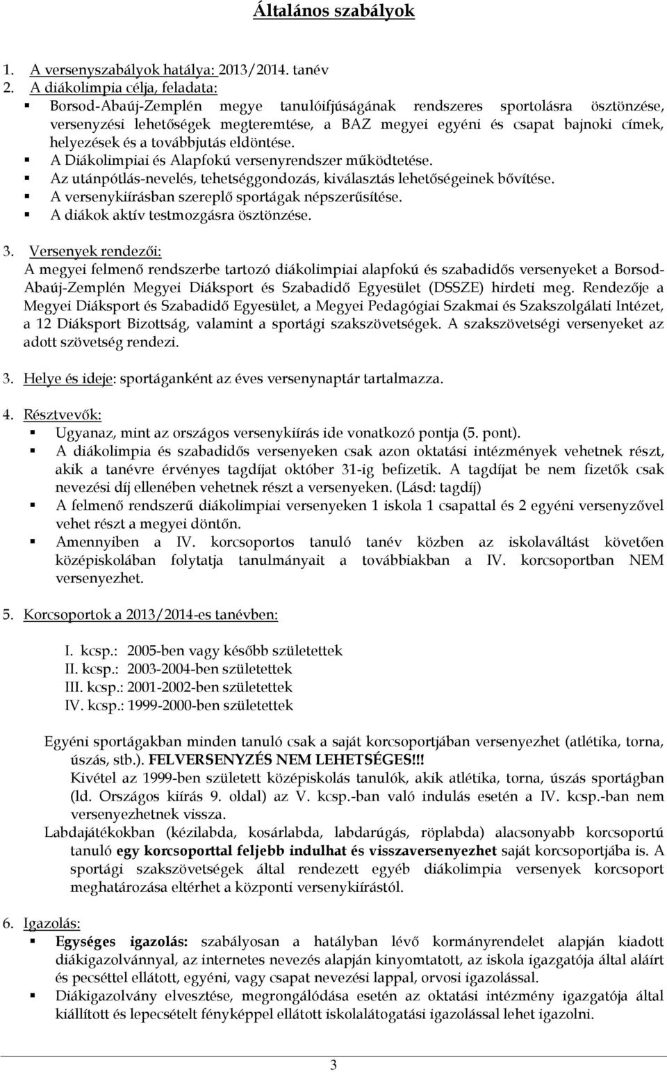 helyezések és a továbbjutás eldöntése. A Diákolimpiai és Alapfokú versenyrendszer működtetése. Az utánpótlás-nevelés, tehetséggondozás, kiválasztás lehetőségeinek bővítése.