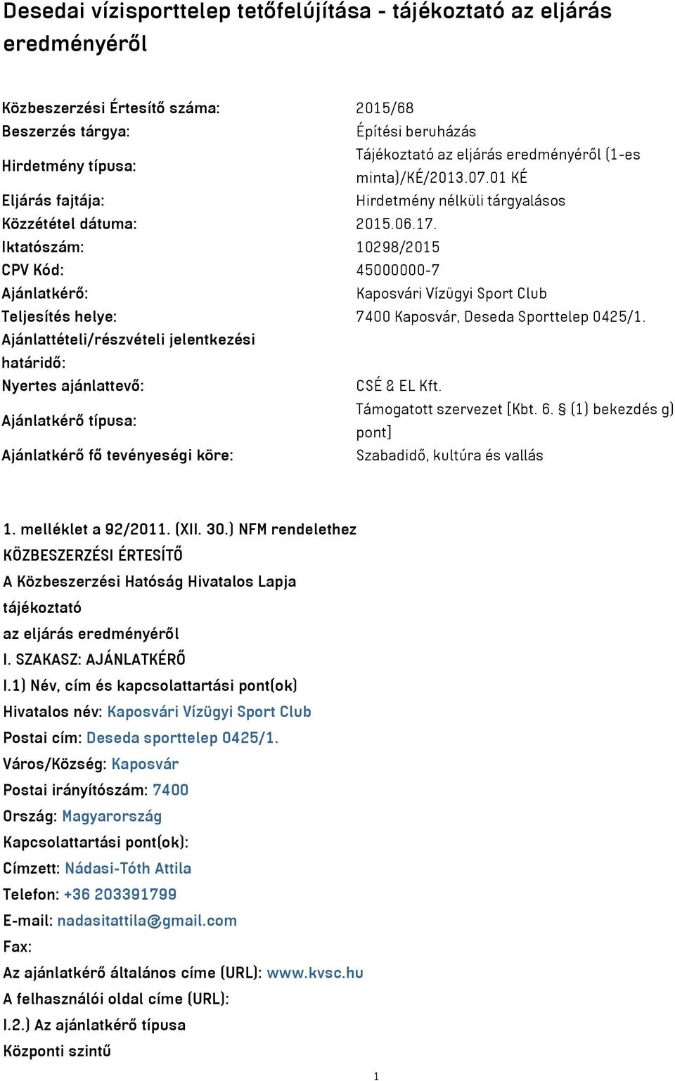 Iktatószám: 10298/2015 CPV Kód: 45000000-7 Ajánlatkérő: Kaposvári Vízügyi Sport Club Teljesítés helye: 7400 Kaposvár, Deseda Sporttelep 0425/1.