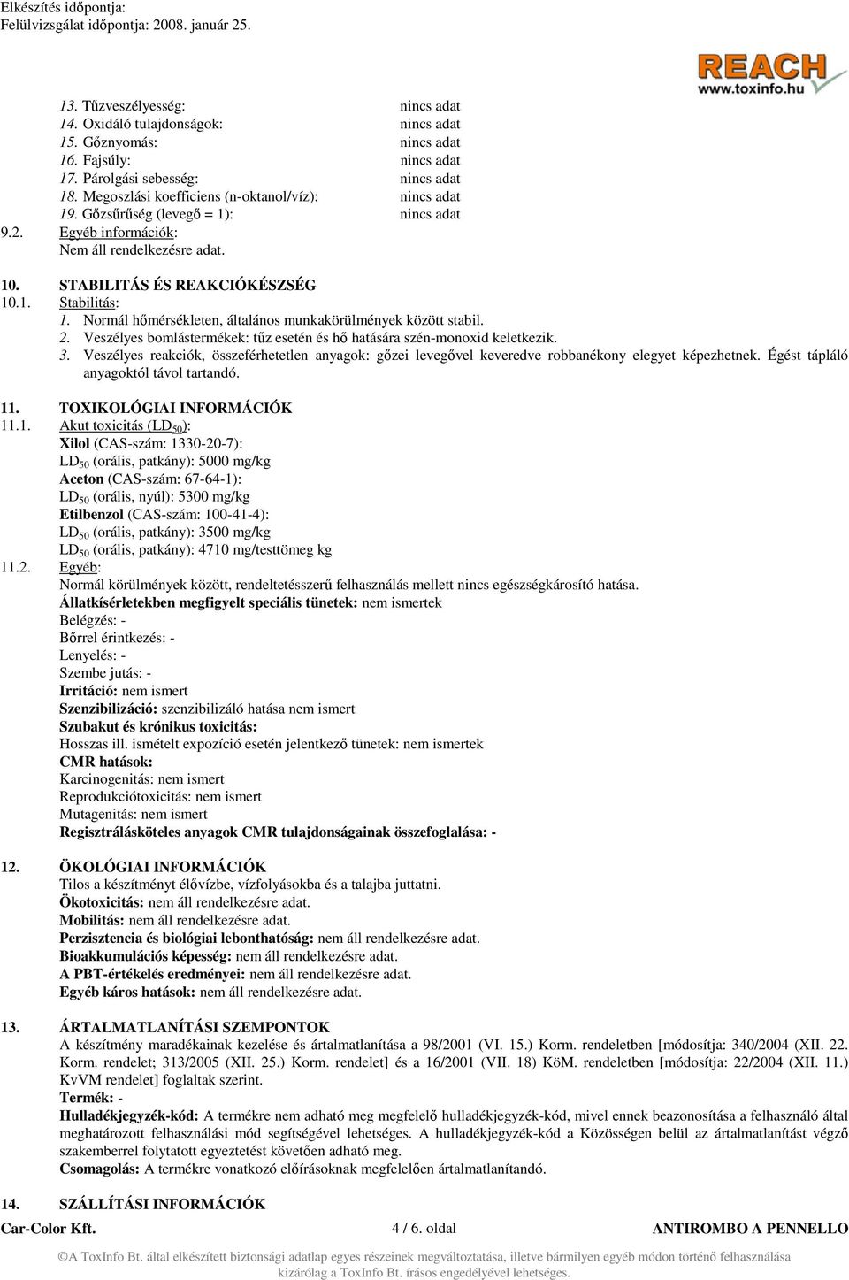 Normál hőmérsékleten, általános munkakörülmények között stabil. 2. Veszélyes bomlástermékek: tűz esetén és hő hatására szén-monoxid keletkezik. 3.