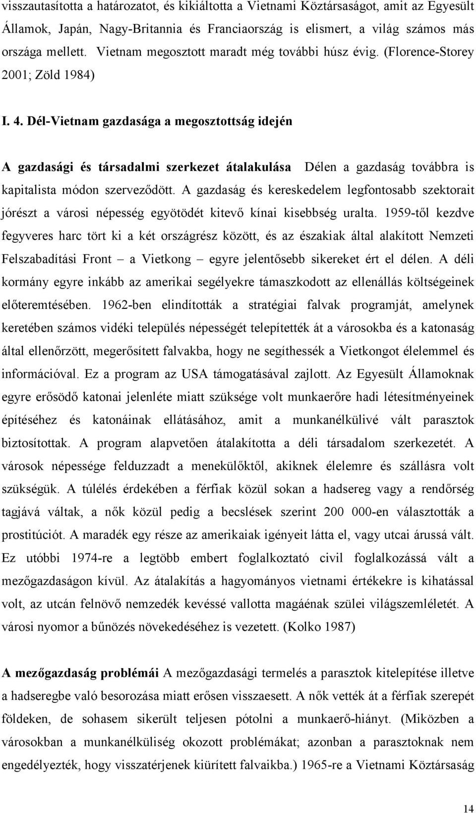 Dél-Vietnam gazdasága a megosztottság idején A gazdasági és társadalmi szerkezet átalakulása Délen a gazdaság továbbra is kapitalista módon szerveződött.