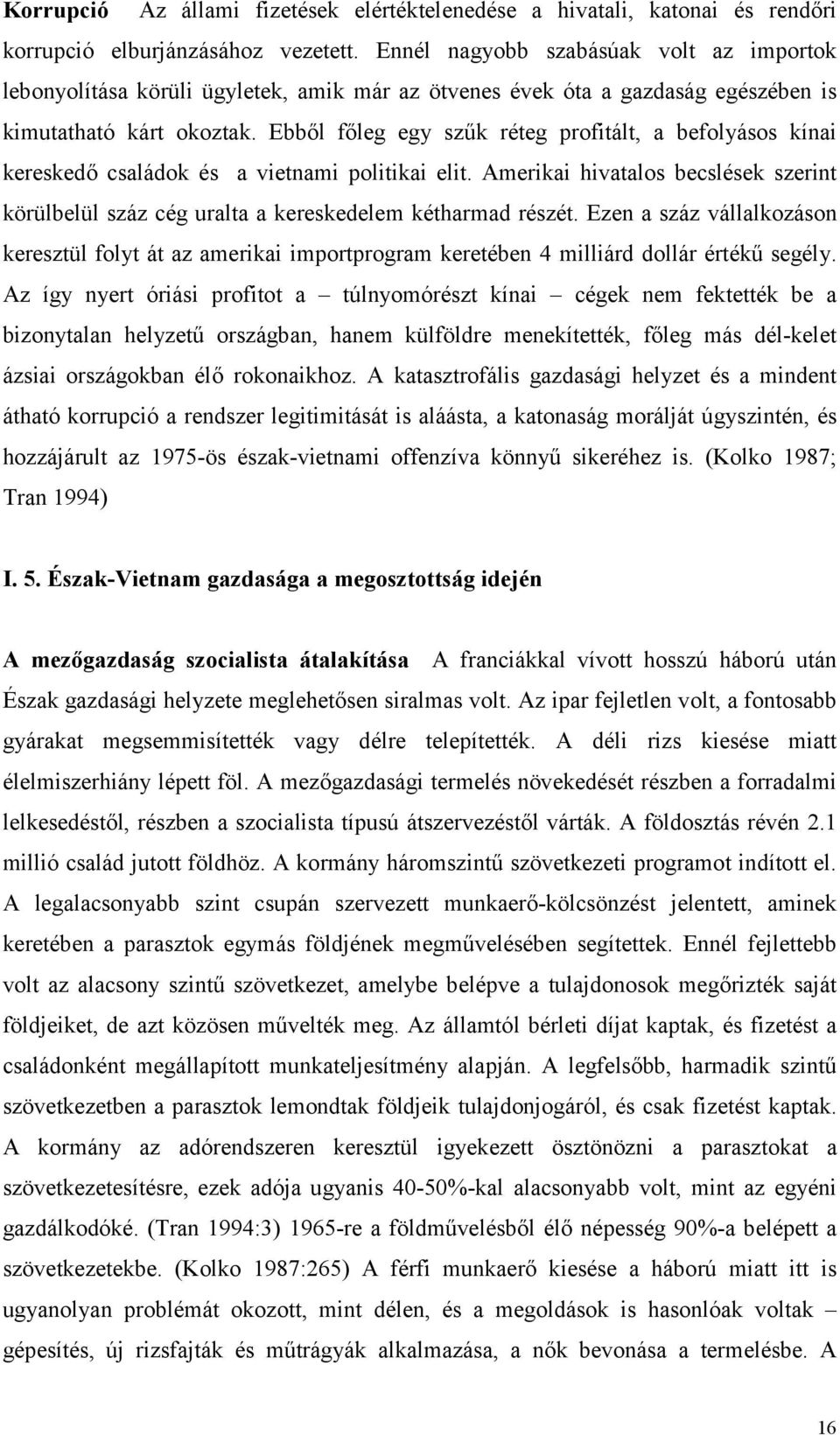 Ebből főleg egy szűk réteg profitált, a befolyásos kínai kereskedő családok és a vietnami politikai elit.