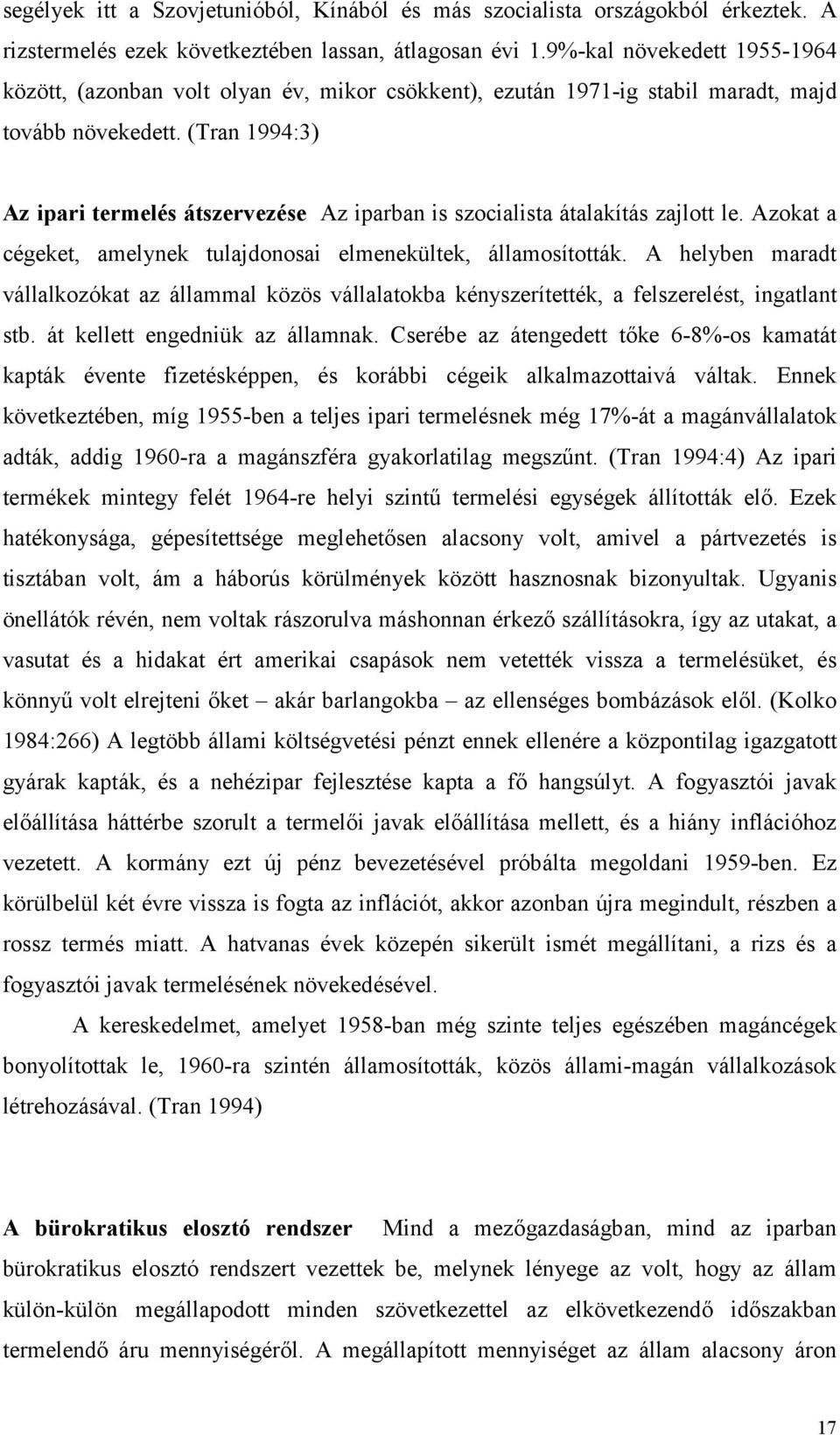 (Tran 1994:3) Az ipari termelés átszervezése Az iparban is szocialista átalakítás zajlott le. Azokat a cégeket, amelynek tulajdonosai elmenekültek, államosították.