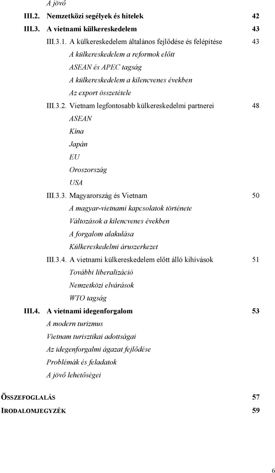 Vietnam legfontosabb külkereskedelmi partnerei 48 ASEAN Kína Japán EU Oroszország USA III.3.