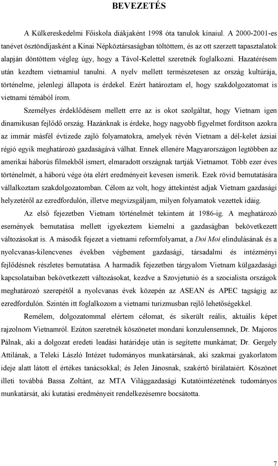 Hazatérésem után kezdtem vietnamiul tanulni. A nyelv mellett természetesen az ország kultúrája, történelme, jelenlegi állapota is érdekel.