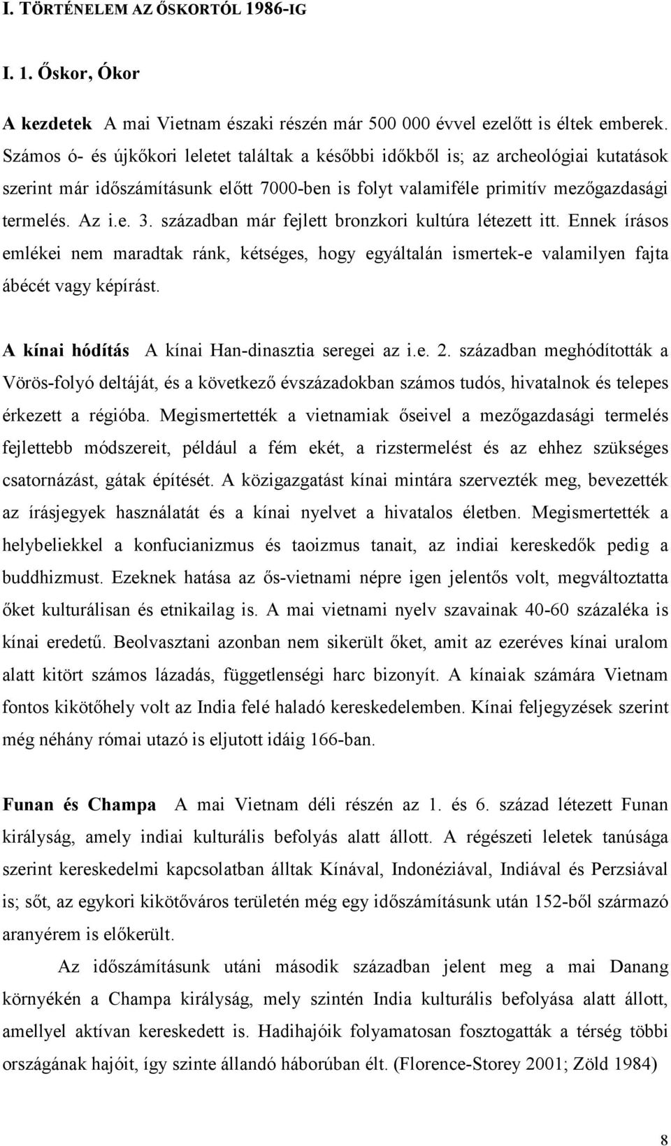 században már fejlett bronzkori kultúra létezett itt. Ennek írásos emlékei nem maradtak ránk, kétséges, hogy egyáltalán ismertek-e valamilyen fajta ábécét vagy képírást.