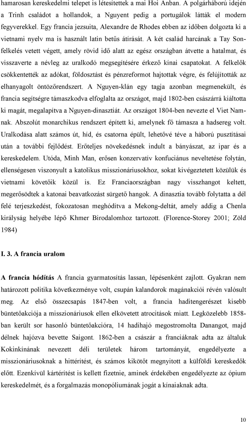 A két család harcának a Tay Sonfelkelés vetett végett, amely rövid idő alatt az egész országban átvette a hatalmat, és visszaverte a névleg az uralkodó megsegítésére érkező kínai csapatokat.