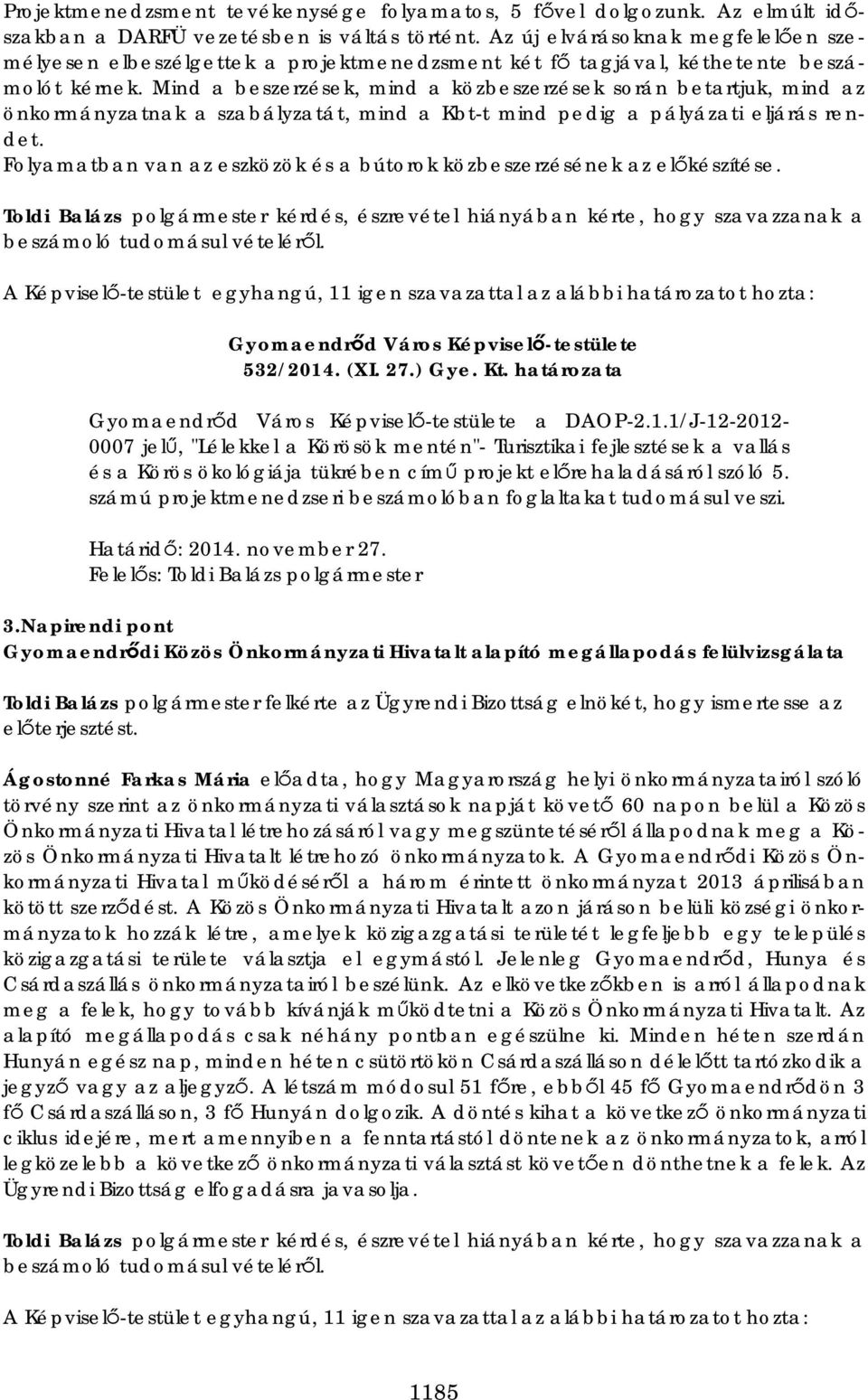 Mind a beszerzések, mind a közbeszerzések során betartjuk, mind az önkormányzatnak a szabályzatát, mind a Kbt-t mind pedig a pályázati eljárás rendet.