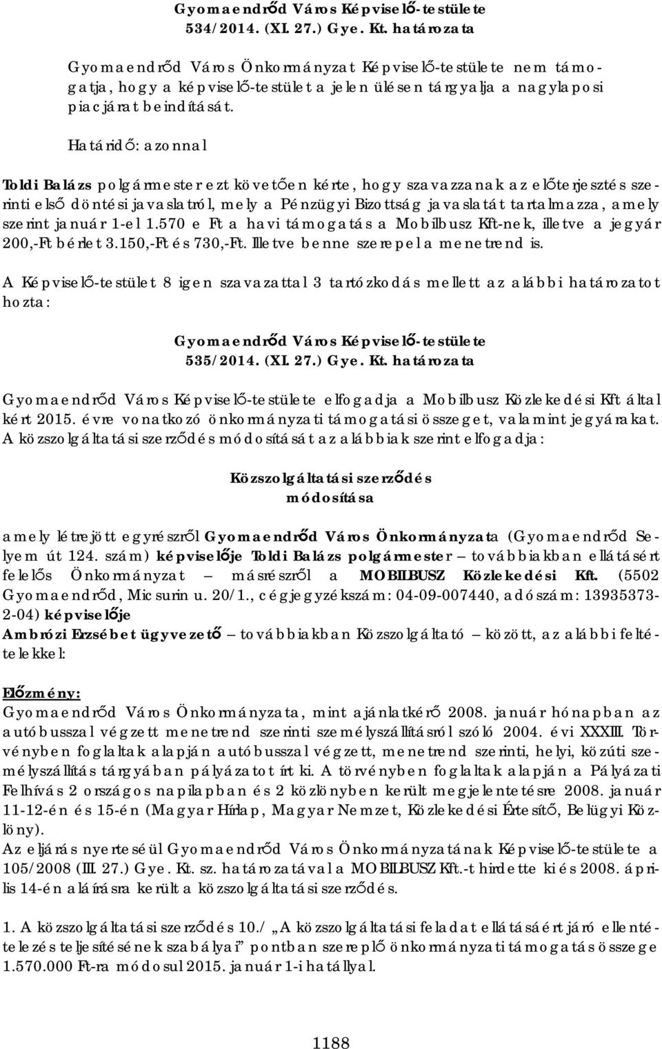 január 1-el 1.570 e Ft a havi támogatás a Mobilbusz Kft-nek, illetve a jegyár 200,-Ft bérlet 3.150,-Ft és 730,-Ft. Illetve benne szerepel a menetrend is.