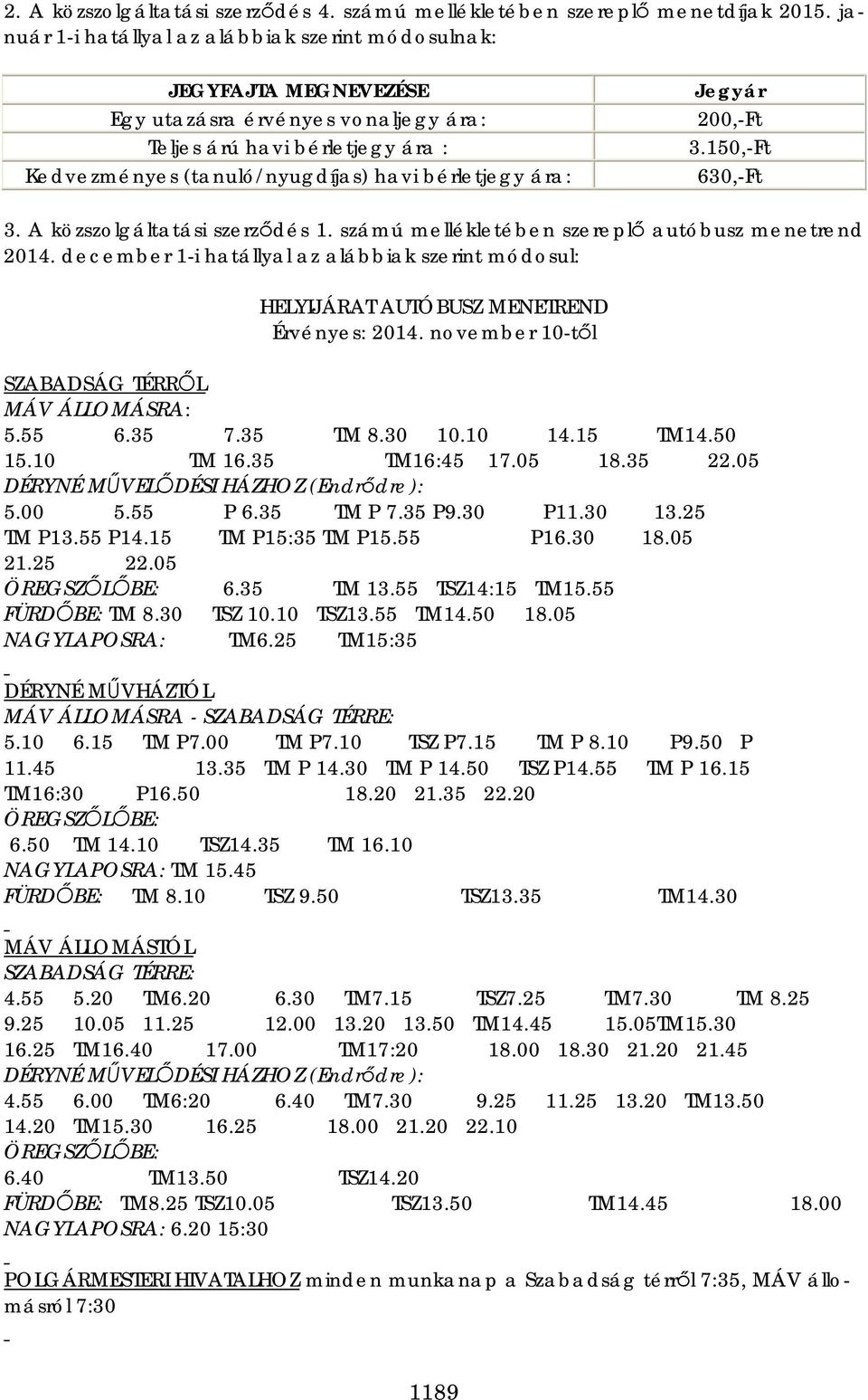 Jegyár 200,-Ft 3.150,-Ft 630,-Ft 3. A közszolgáltatási szerződés 1. számú mellékletében szereplő autóbusz menetrend 2014.