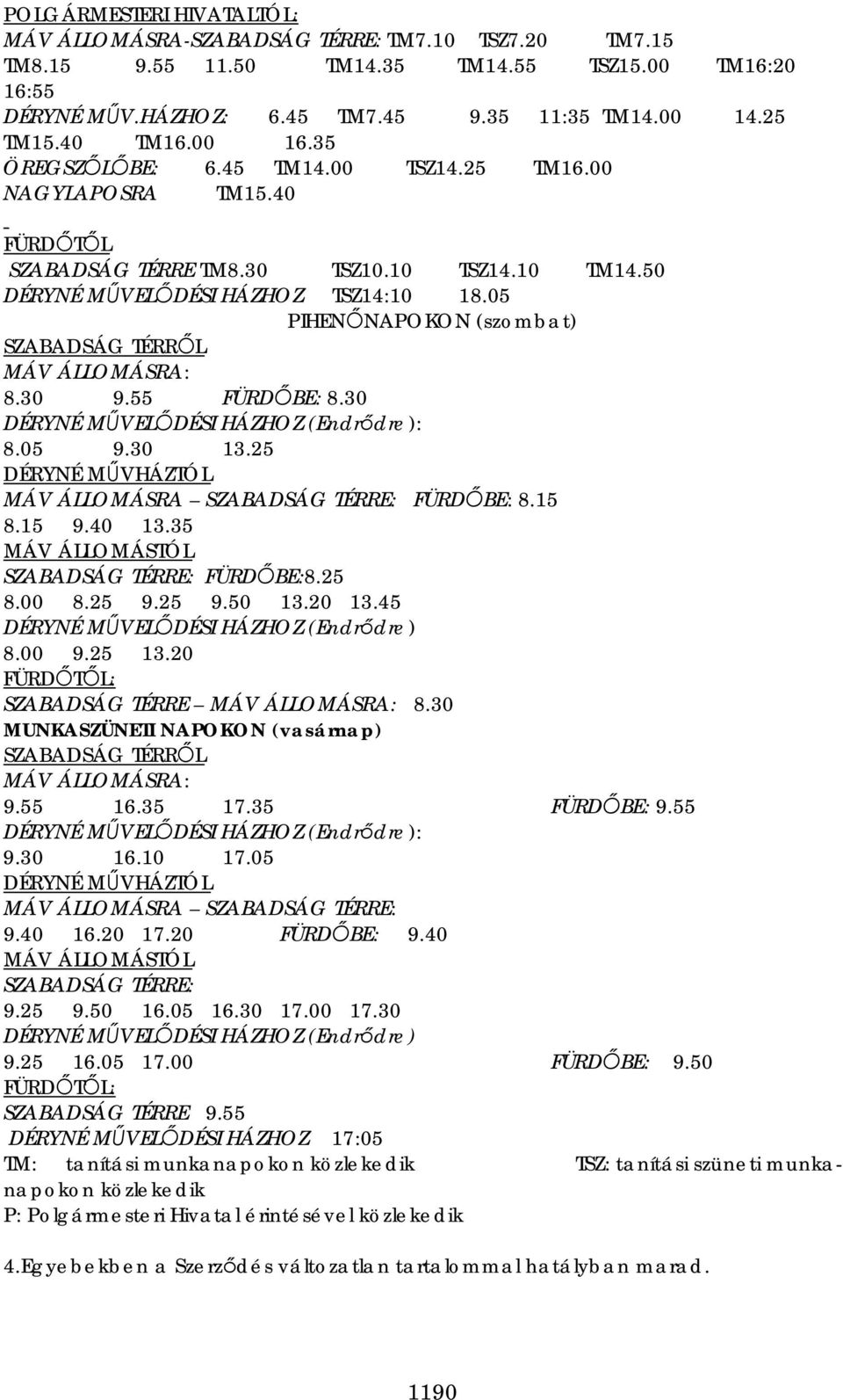 05 PIHENŐNAPOKON (szombat) SZABADSÁG TÉRRŐL MÁV ÁLLOMÁSRA: 8.30 9.55 FÜRDŐBE: 8.30 DÉRYNÉ MŰVELŐDÉSI HÁZHOZ (Endrődre): 8.05 9.30 13.25 DÉRYNÉ MŰVHÁZTÓL MÁV ÁLLOMÁSRA SZABADSÁG TÉRRE: FÜRDŐBE: 8.15 8.