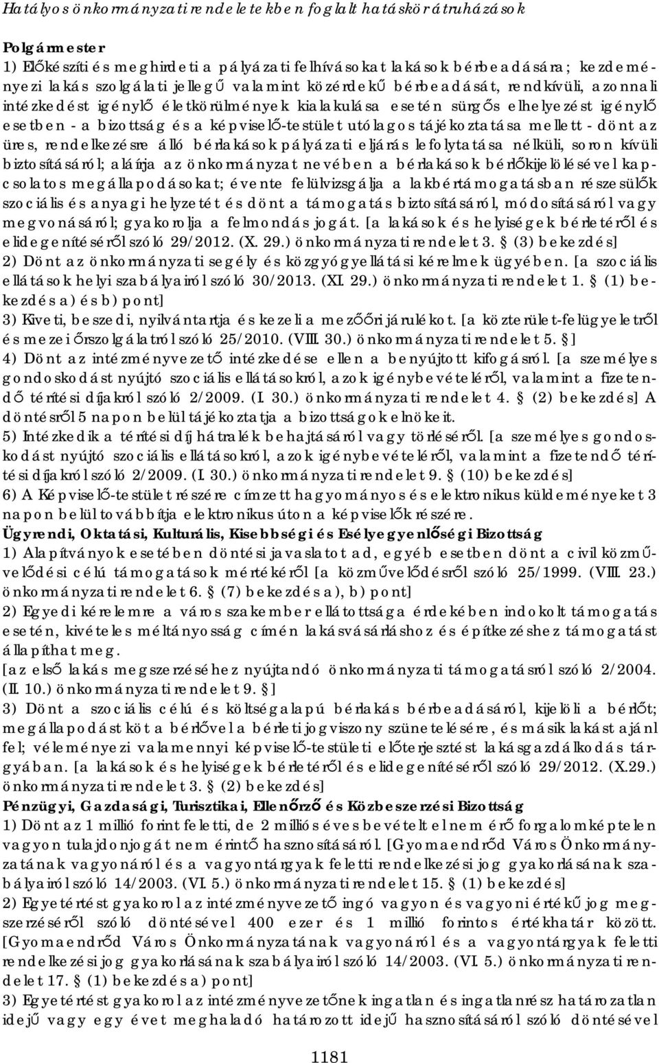 tájékoztatása mellett - dönt az üres, rendelkezésre álló bérlakások pályázati eljárás lefolytatása nélküli, soron kívüli biztosításáról; aláírja az önkormányzat nevében a bérlakások