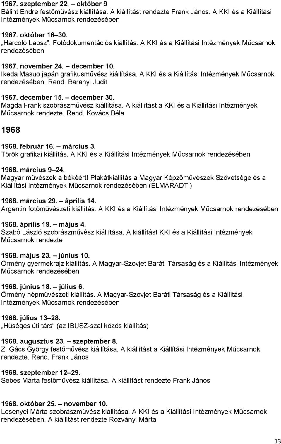 A KKI és a Kiállítási Intézmények Műcsarnok rendezésében. Rend. Baranyi Judit 1967. december 15. december 30. Magda Frank szobrászművész kiállítása.