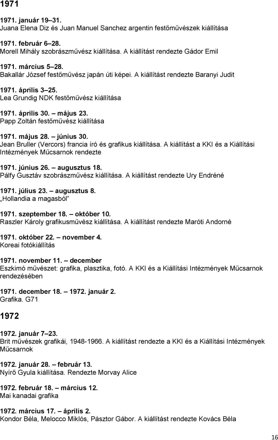 Papp Zoltán festőművész kiállítása 1971. május 28. június 30. Jean Bruller (Vercors) francia író és grafikus kiállítása. A kiállítást a KKI és a Kiállítási Intézmények Műcsarnok rendezte 1971.