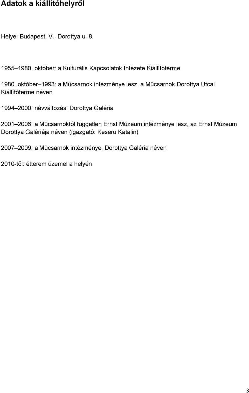 október 1993: a Műcsarnok intézménye lesz, a Műcsarnok Dorottya Utcai Kiállítóterme néven 1994 2000: névváltozás: Dorottya