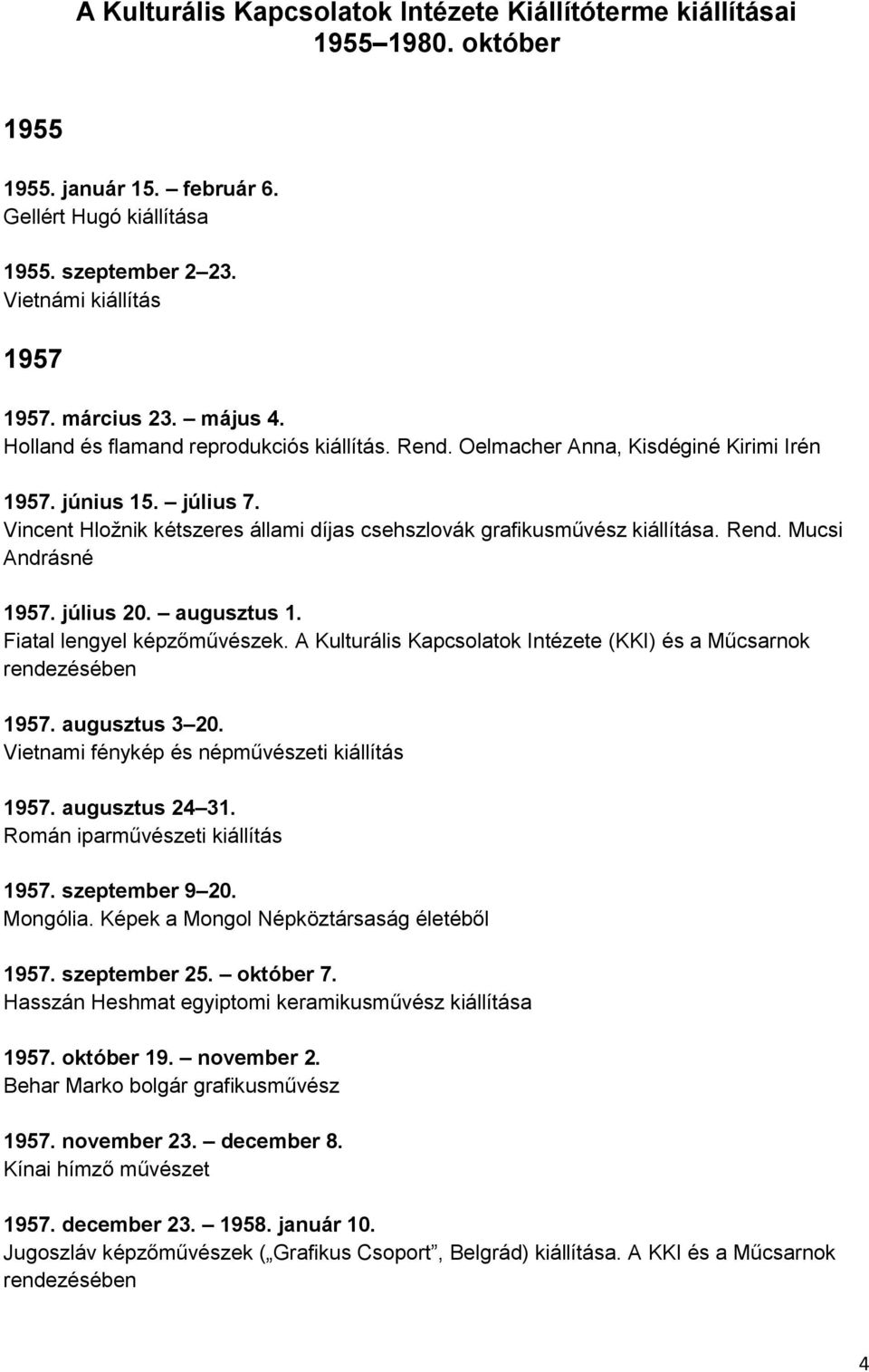 Rend. Mucsi Andrásné 1957. július 20. augusztus 1. Fiatal lengyel képzőművészek. A Kulturális Kapcsolatok Intézete (KKI) és a Műcsarnok rendezésében 1957. augusztus 3 20.
