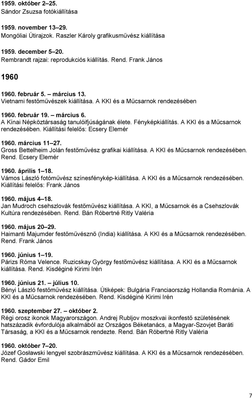 Fényképkiállítás. A KKI és a Műcsarnok rendezésében. Kiállítási felelős: Ecsery Elemér 1960. március 11 27. Gross Bettelheim Jolán festőművész grafikai kiállítása. A KKI és Műcsarnok rendezésében.