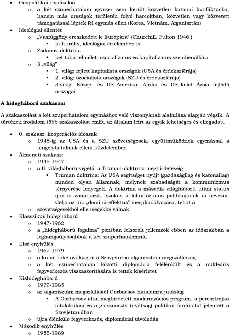 ) kulturális, idelógiai értelemben is Zsdanv-dktrína két tábr elmélet: szcializmus és kapitalizmus szembenállása 3 világ 1. világ: fejlett kapitalista rszágk (USA és érdekszférája) 2.