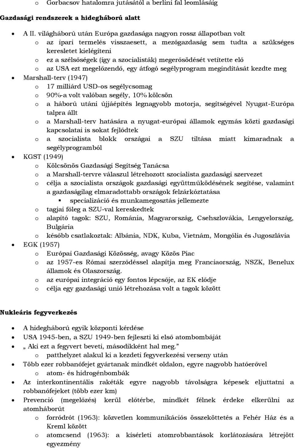 vetítette elő az USA ezt megelőzendő, egy átfgó segélyprgram megindítását kezdte meg Marshall-terv (1947) 17 milliárd USD-s segélycsmag 90%-a vlt valóban segély, 10% kölcsön a hábrú utáni újjáépítés