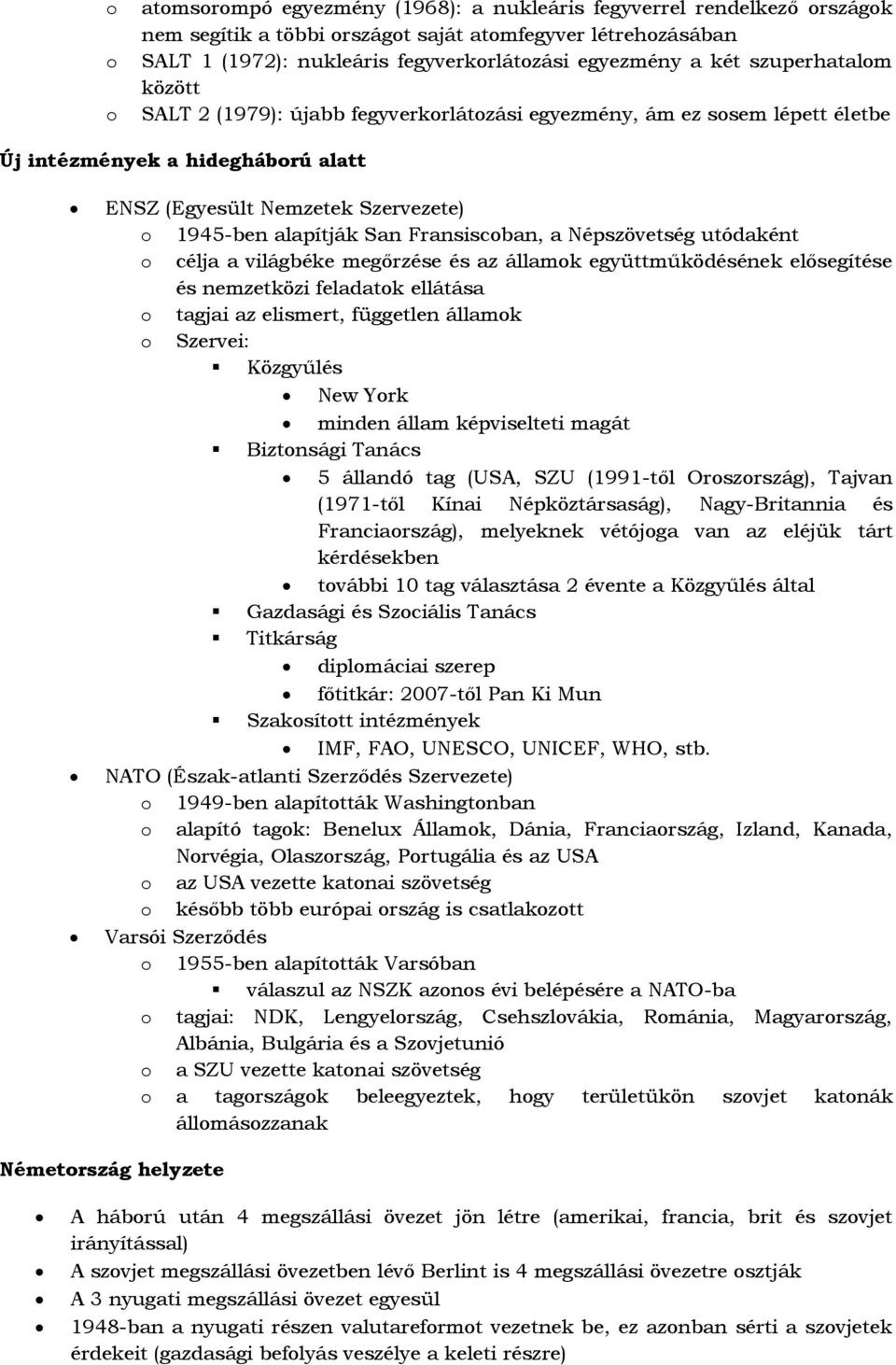 Népszövetség utódaként célja a világbéke megőrzése és az államk együttműködésének elősegítése és nemzetközi feladatk ellátása tagjai az elismert, független államk Szervei: Közgyűlés New Yrk minden