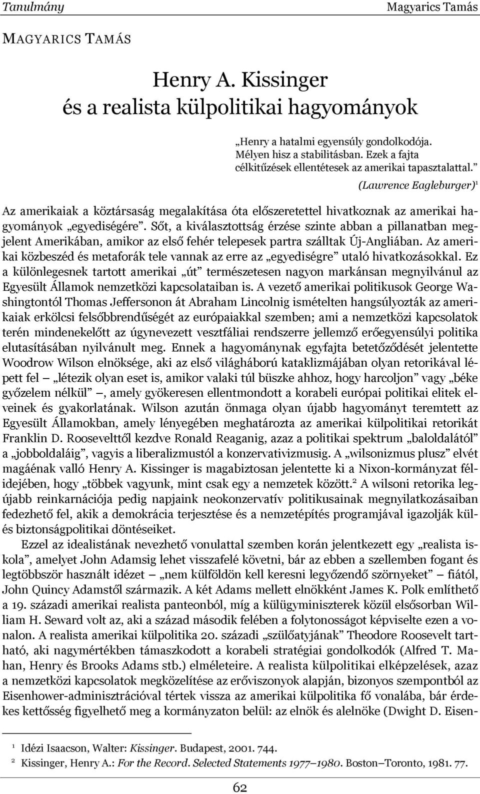 (Lawrence Eagleburger) 1 Az amerikaiak a köztársaság megalakítása óta előszeretettel hivatkoznak az amerikai hagyományok egyediségére.